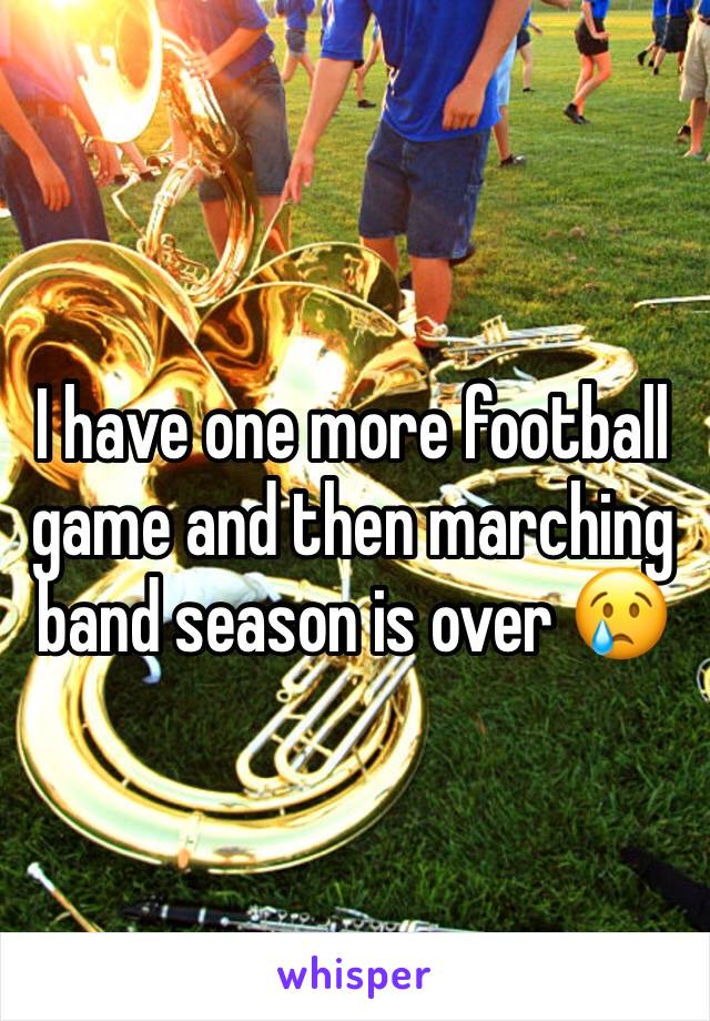 I have one more football game and then marching band season is over 😢