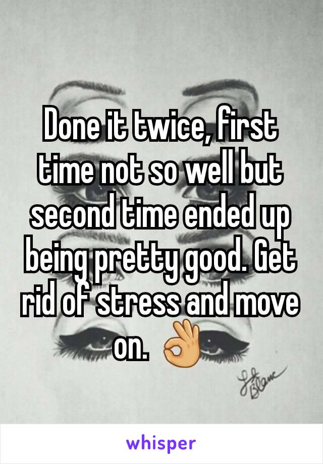 Done it twice, first time not so well but second time ended up being pretty good. Get rid of stress and move on. 👌