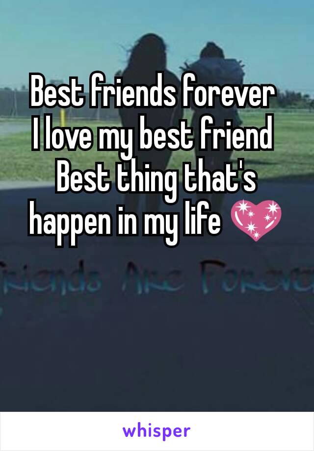 Best friends forever 
I love my best friend 
Best thing that's happen in my life 💖