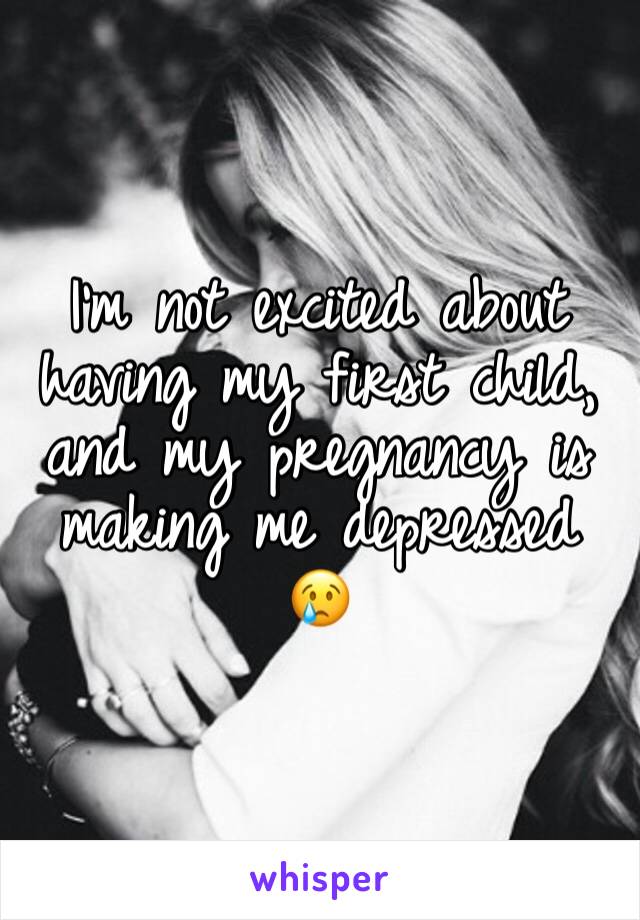 I'm not excited about having my first child, and my pregnancy is making me depressed 😢