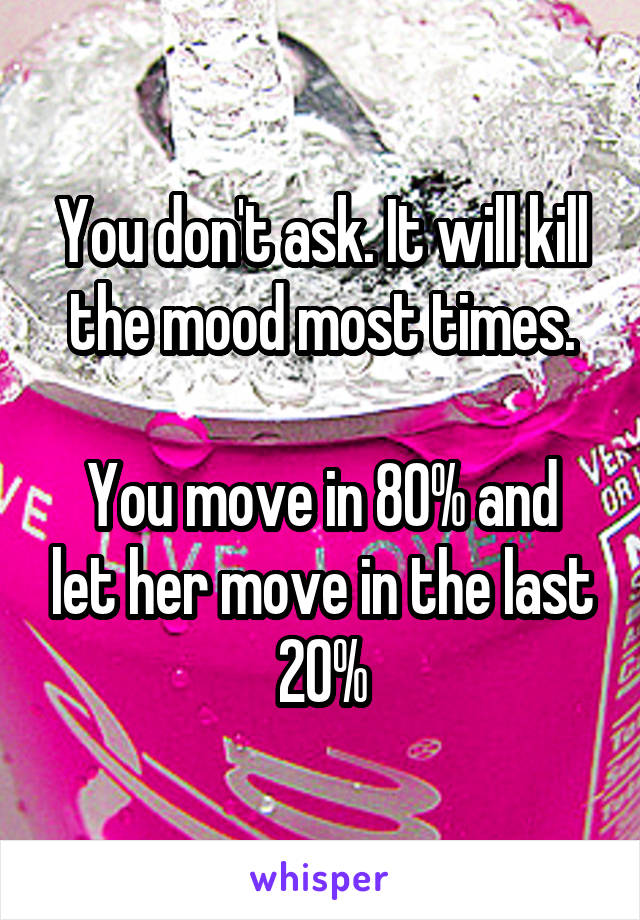 You don't ask. It will kill the mood most times.

You move in 80% and let her move in the last 20%