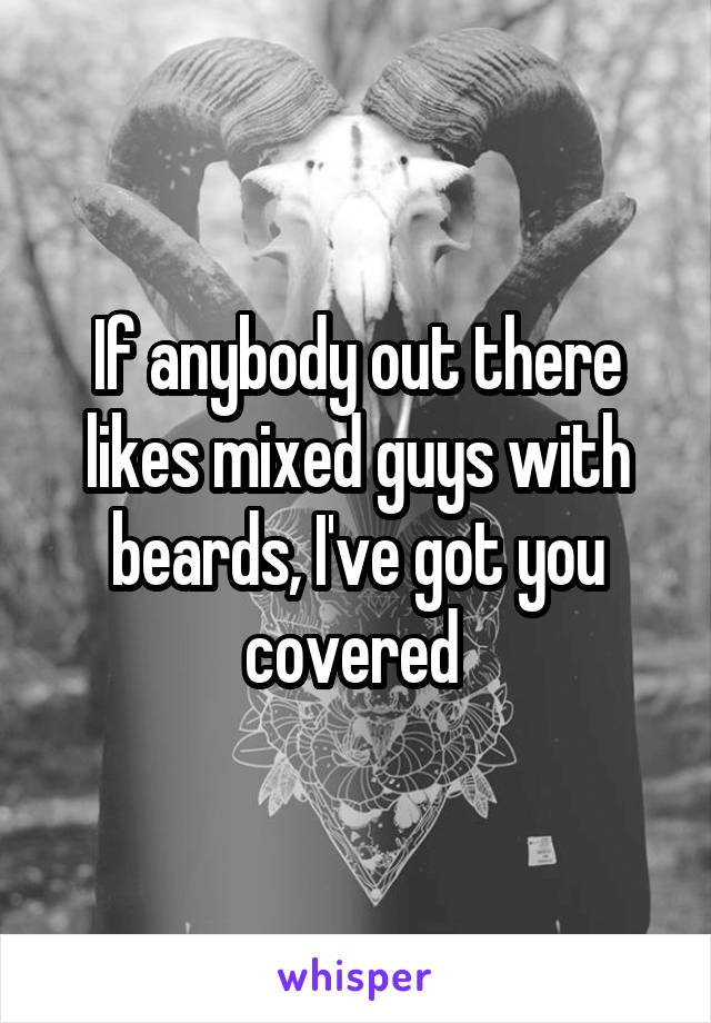 If anybody out there likes mixed guys with beards, I've got you covered 