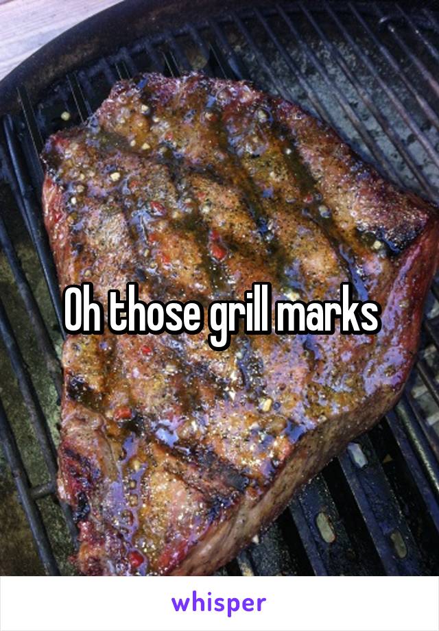 Oh those grill marks