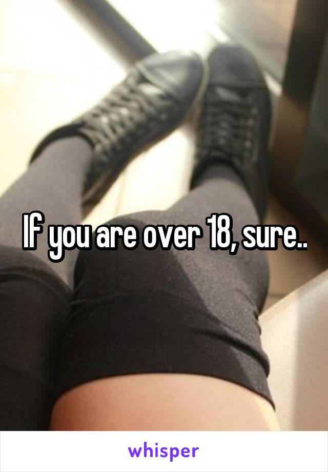 If you are over 18, sure..
