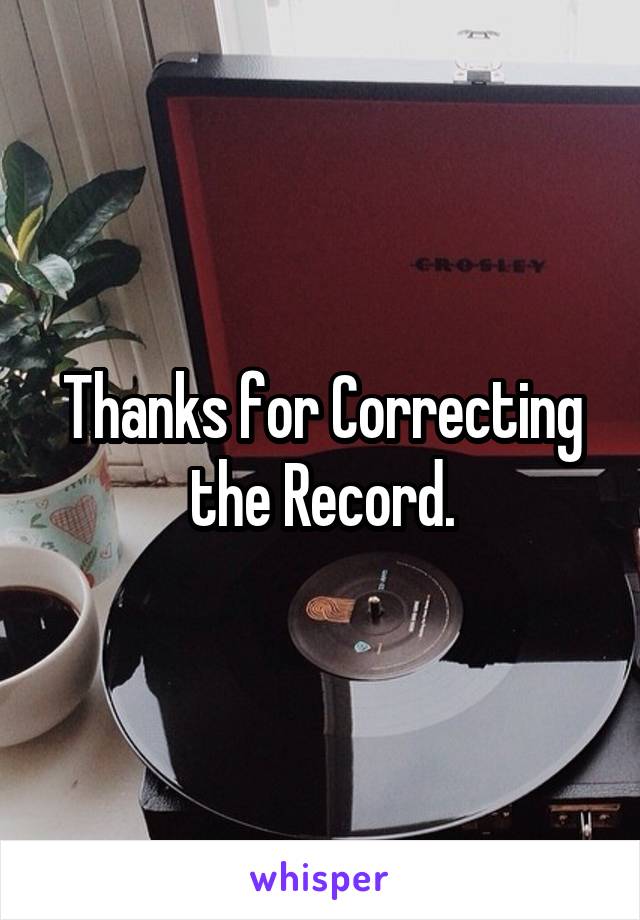 Thanks for Correcting the Record.