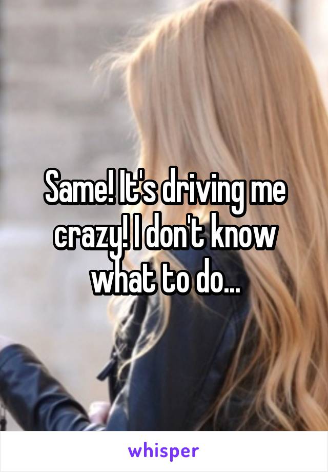 Same! It's driving me crazy! I don't know what to do...