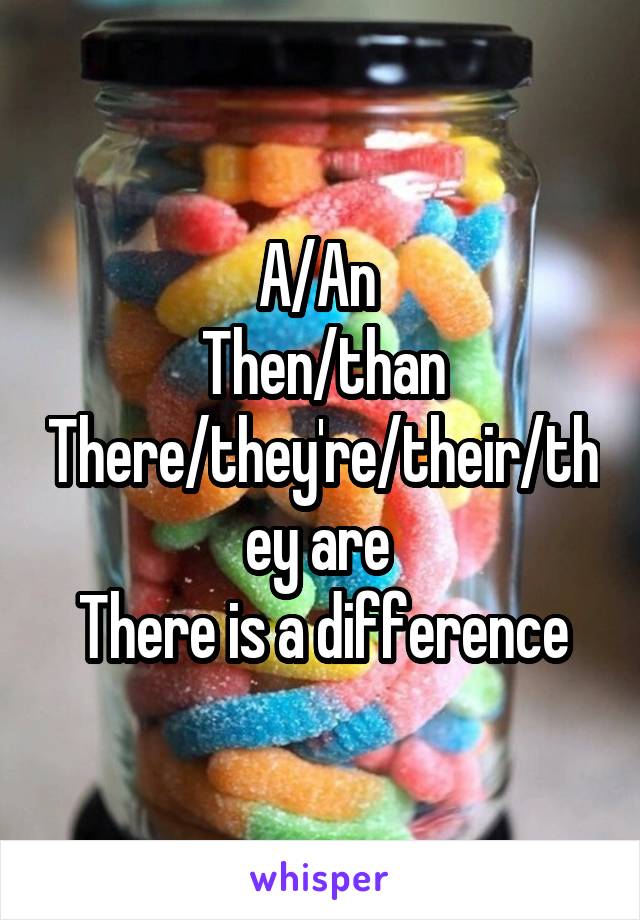 A/An 
Then/than
There/they're/their/they are 
There is a difference