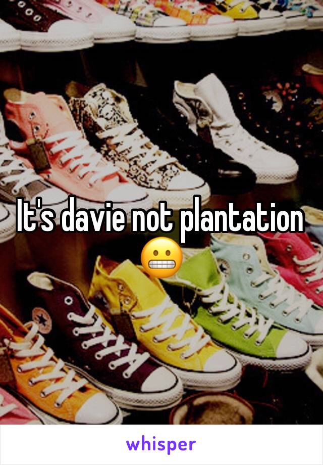 It's davie not plantation 😬