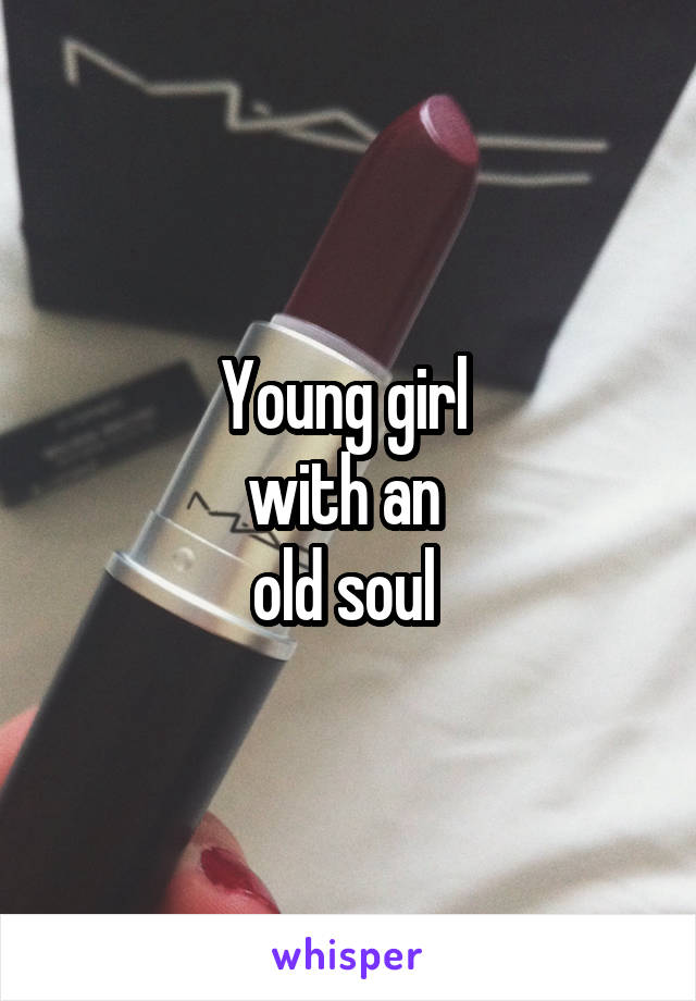 Young girl 
with an 
old soul 