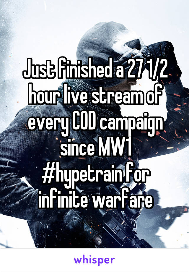 Just finished a 27 1/2 hour live stream of every COD campaign since MW1
#hypetrain for infinite warfare