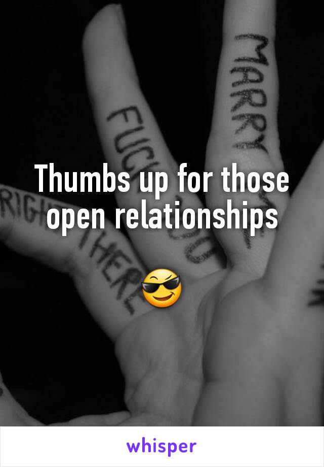 Thumbs up for those open relationships

😎