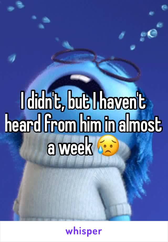 I didn't, but I haven't heard from him in almost a week 😥