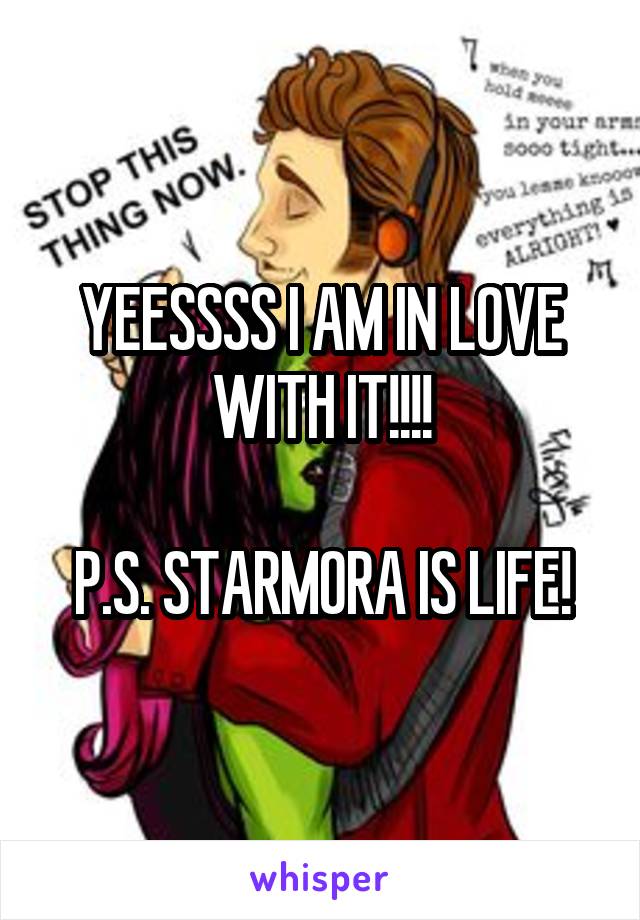 YEESSSS I AM IN LOVE WITH IT!!!!

P.S. STARMORA IS LIFE!