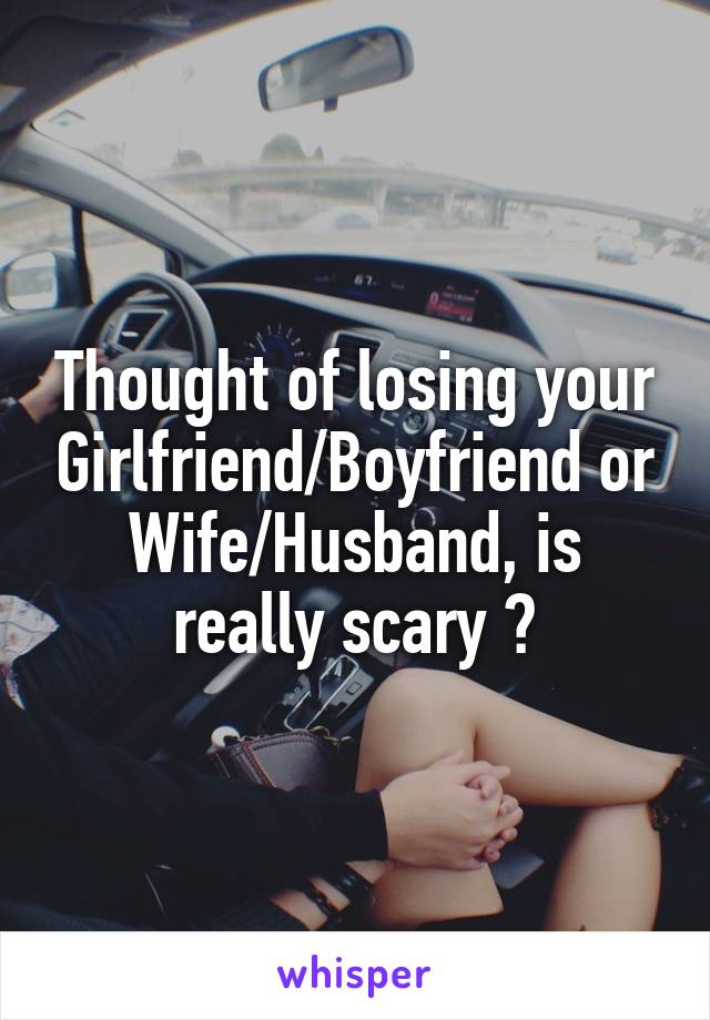 Thought of losing your Girlfriend/Boyfriend or Wife/Husband, is really scary 😢