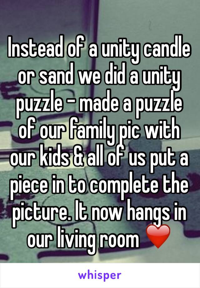 Instead of a unity candle or sand we did a unity puzzle - made a puzzle of our family pic with our kids & all of us put a piece in to complete the picture. It now hangs in our living room ❤️