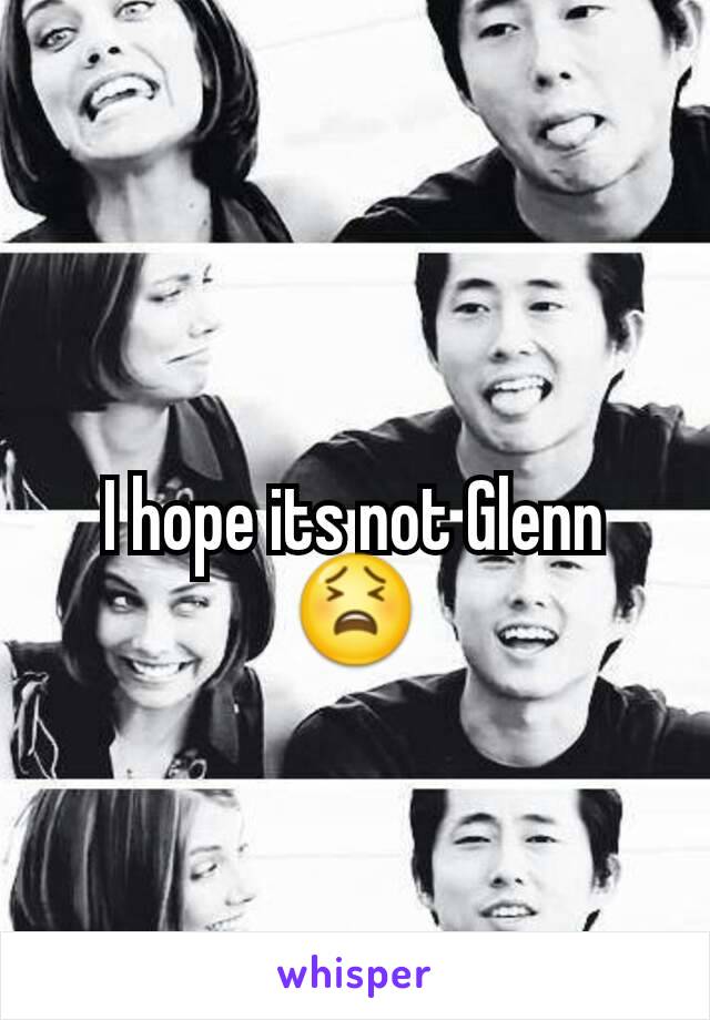 I hope its not Glenn 😫