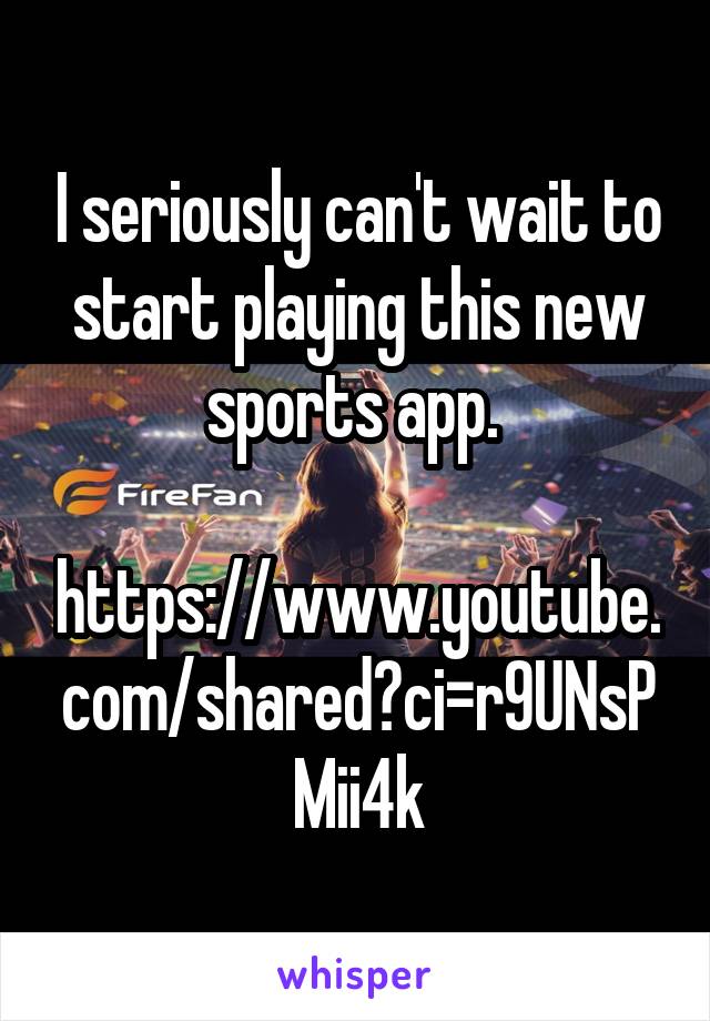 I seriously can't wait to start playing this new sports app. 

https://www.youtube.com/shared?ci=r9UNsPMii4k