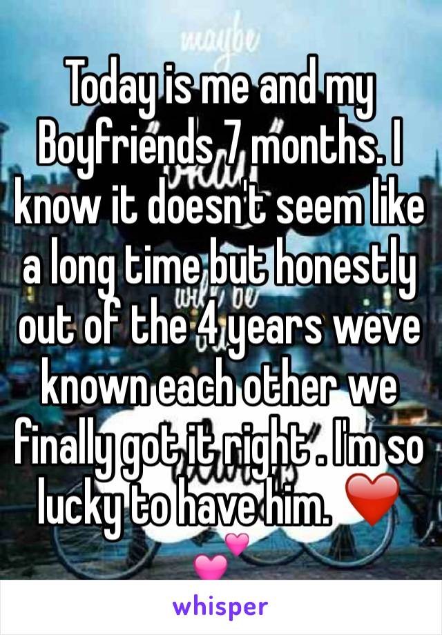 Today is me and my Boyfriends 7 months. I know it doesn't seem like a long time but honestly out of the 4 years weve known each other we finally got it right . I'm so lucky to have him. ❤️💕