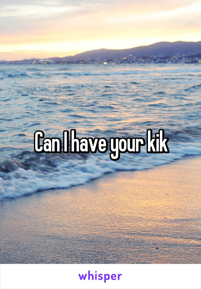 Can I have your kik