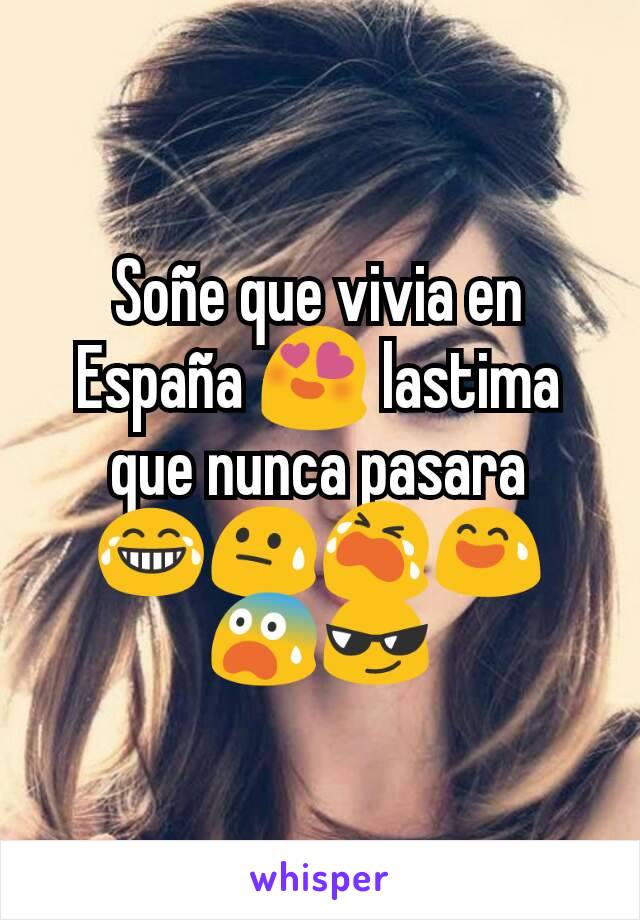 Soñe que vivia en España 😍 lastima que nunca pasara 😂😓😭😅😨😎