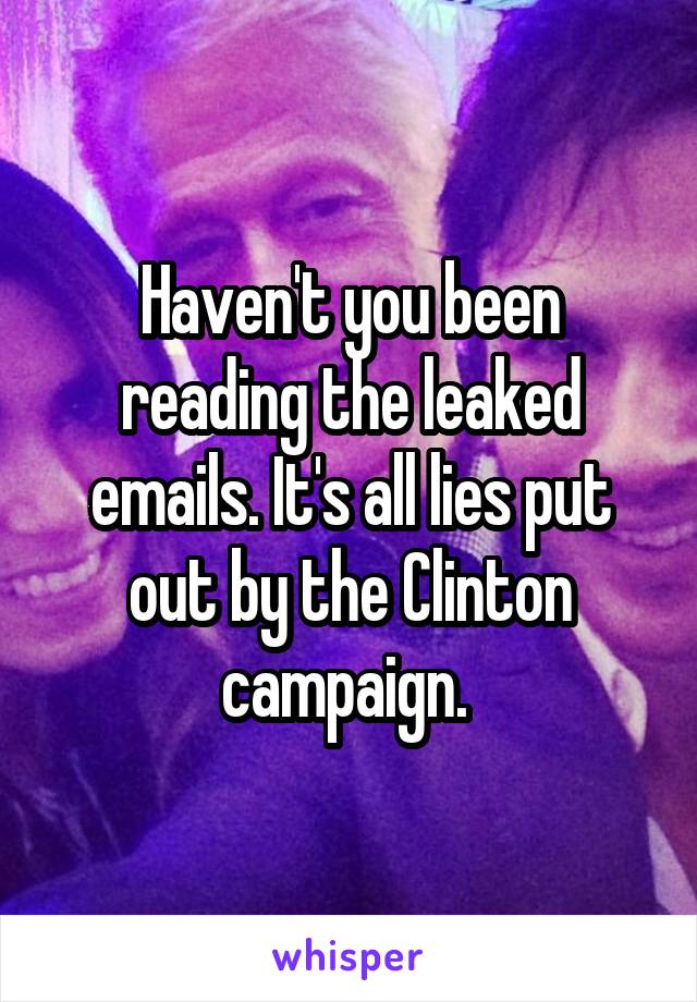 Haven't you been reading the leaked emails. It's all lies put out by the Clinton campaign. 