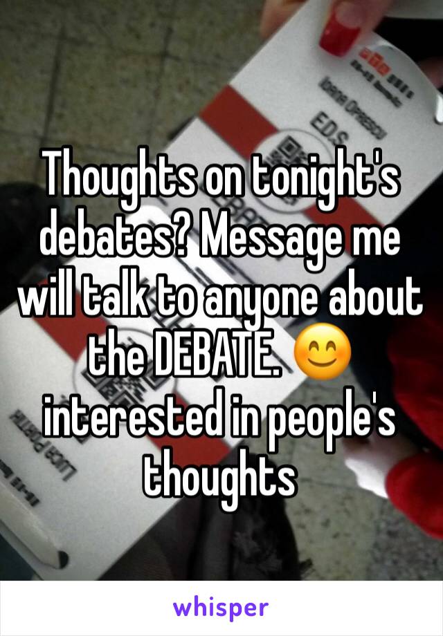 Thoughts on tonight's debates? Message me will talk to anyone about the DEBATE. 😊 interested in people's thoughts 