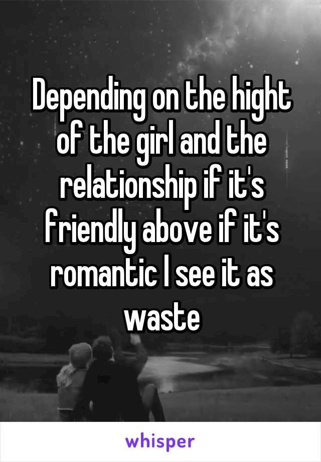 Depending on the hight of the girl and the relationship if it's friendly above if it's romantic I see it as waste
