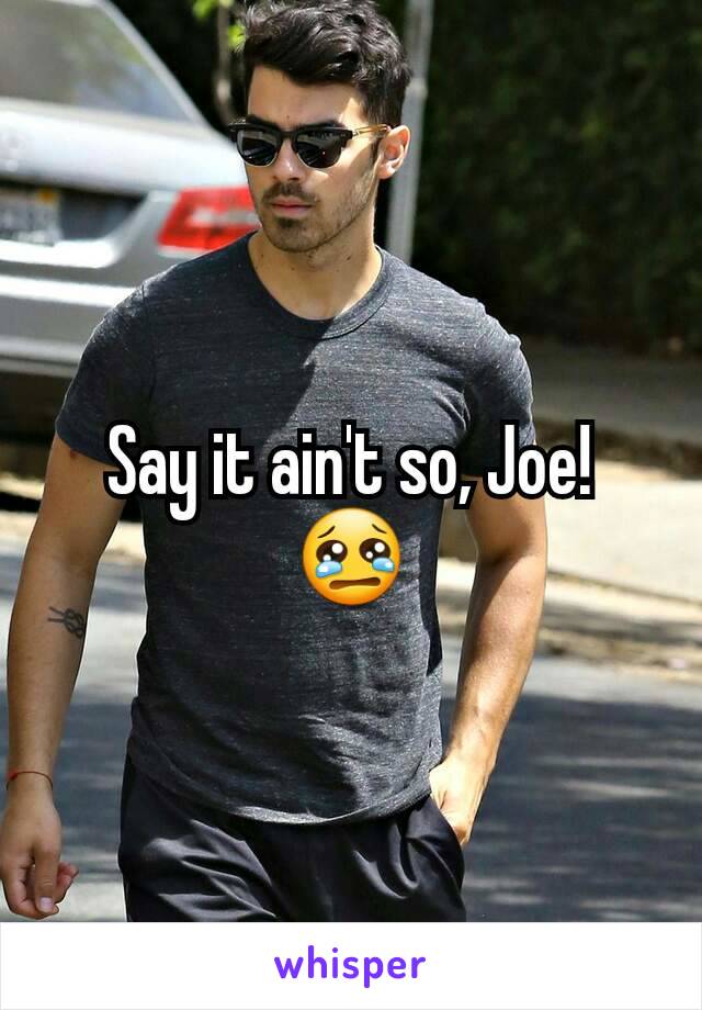 Say it ain't so, Joe! 😢