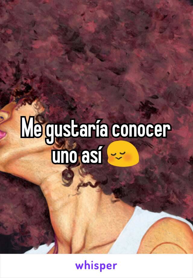 Me gustaría conocer uno así 😳