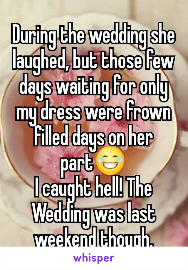 During the wedding she laughed, but those few days waiting for only my dress were frown filled days on her part😂
I caught hell! The Wedding was last weekend though.