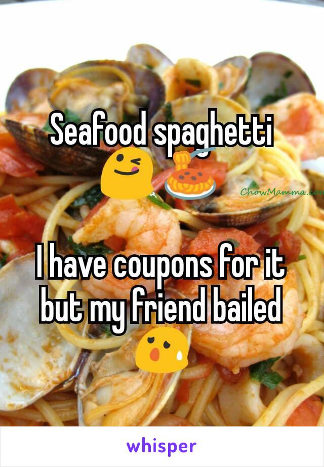 Seafood spaghetti
😋 🍝 

I have coupons for it but my friend bailed
😰