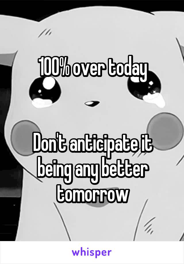 100% over today


Don't anticipate it being any better tomorrow