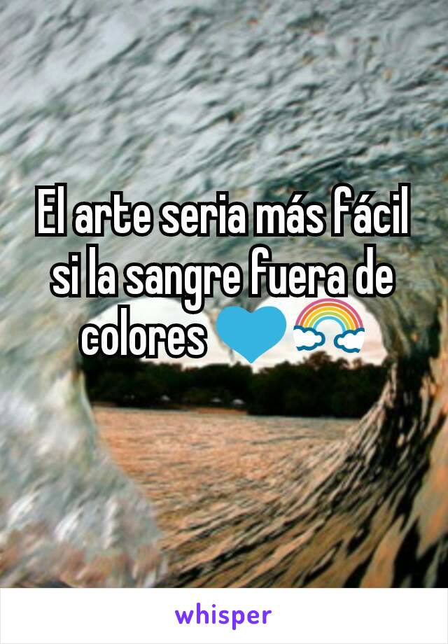 El arte seria más fácil si la sangre fuera de colores 💙🌈