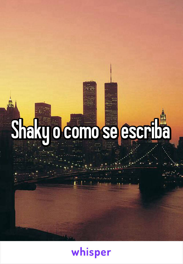 Shaky o como se escriba 