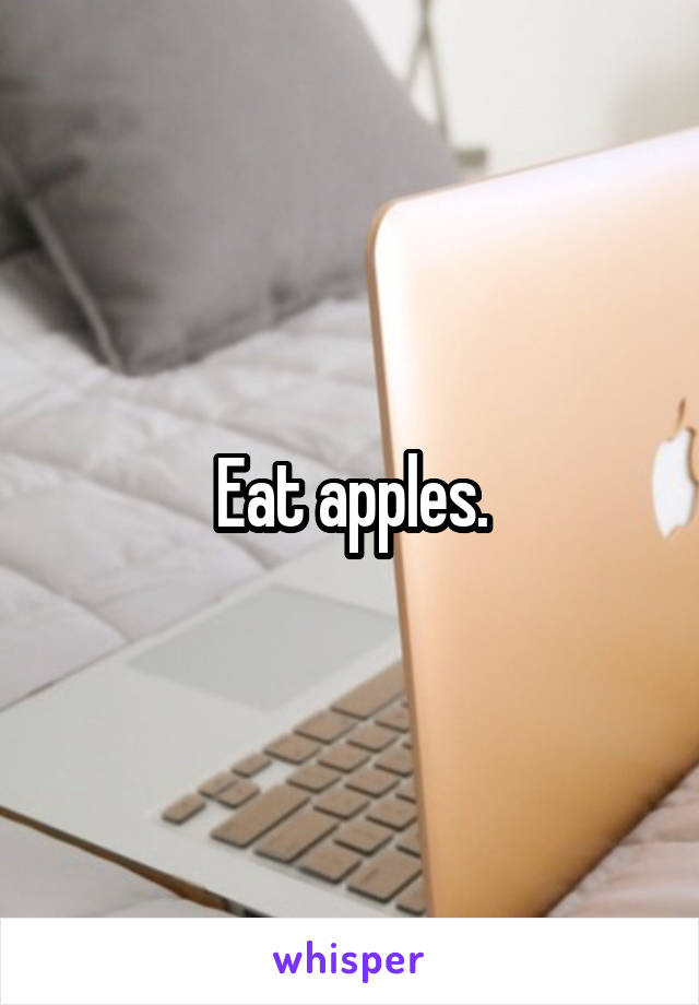 Eat apples.