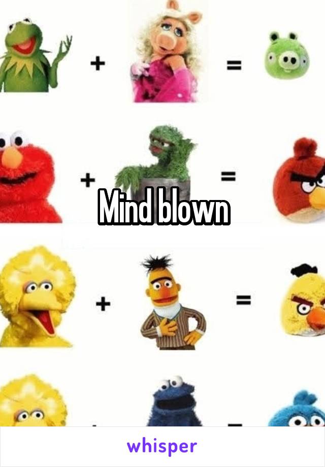 Mind blown
