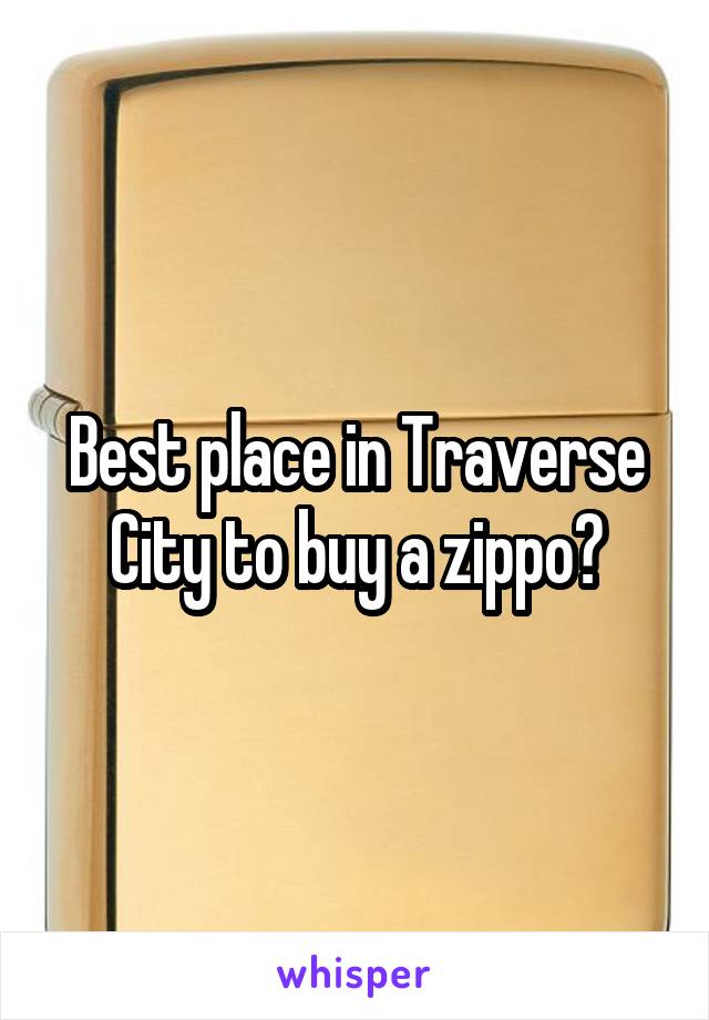 Best place in Traverse City to buy a zippo?