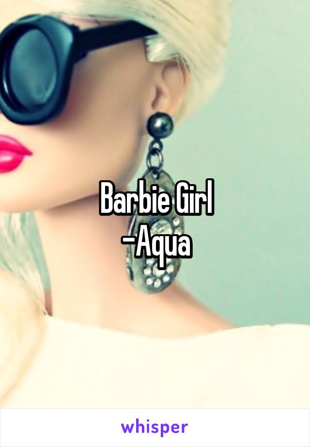 Barbie Girl
-Aqua