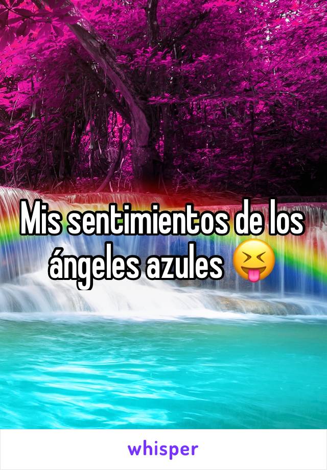 Mis sentimientos de los ángeles azules 😝