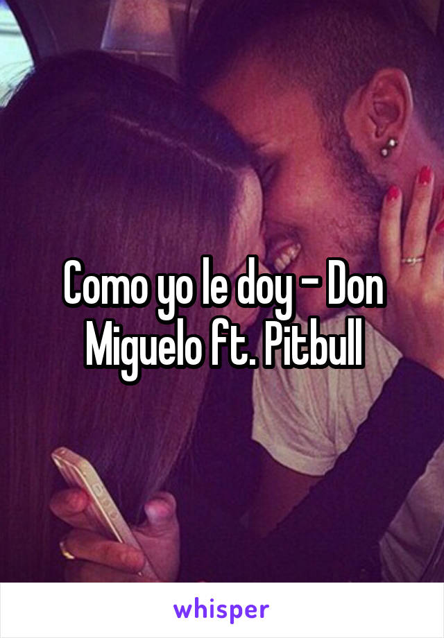 Como yo le doy - Don Miguelo ft. Pitbull