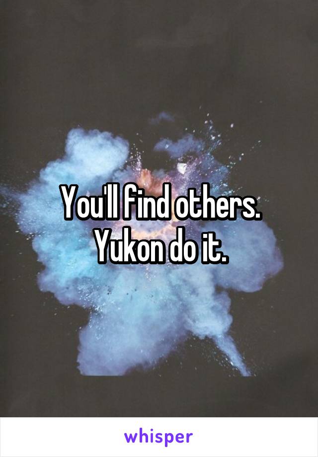 You'll find others.
Yukon do it.