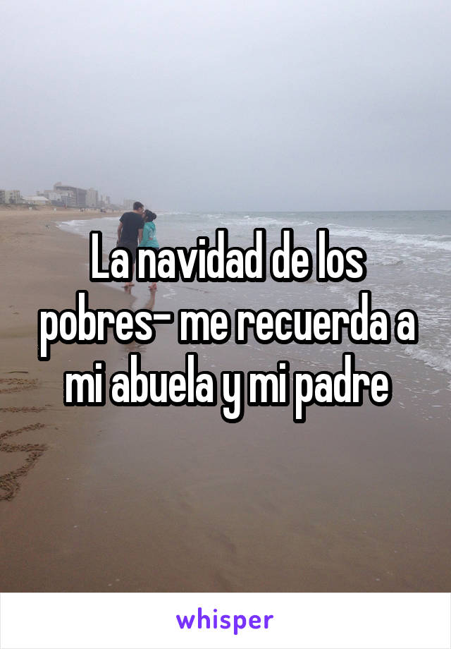 La navidad de los pobres- me recuerda a mi abuela y mi padre