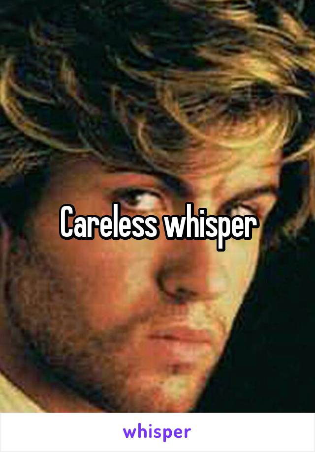 Careless whisper