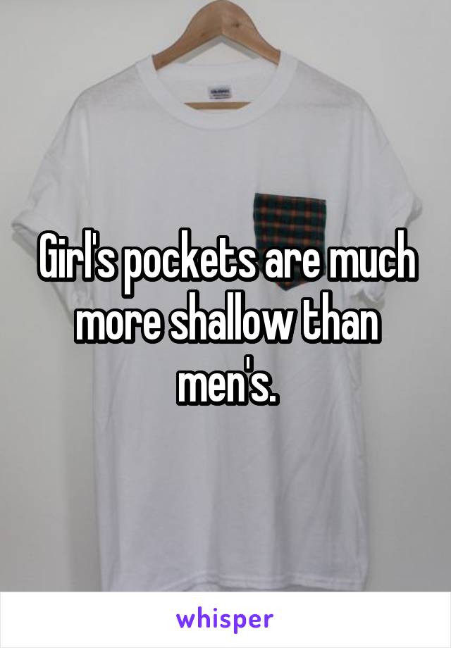 Girl's pockets are much more shallow than men's.