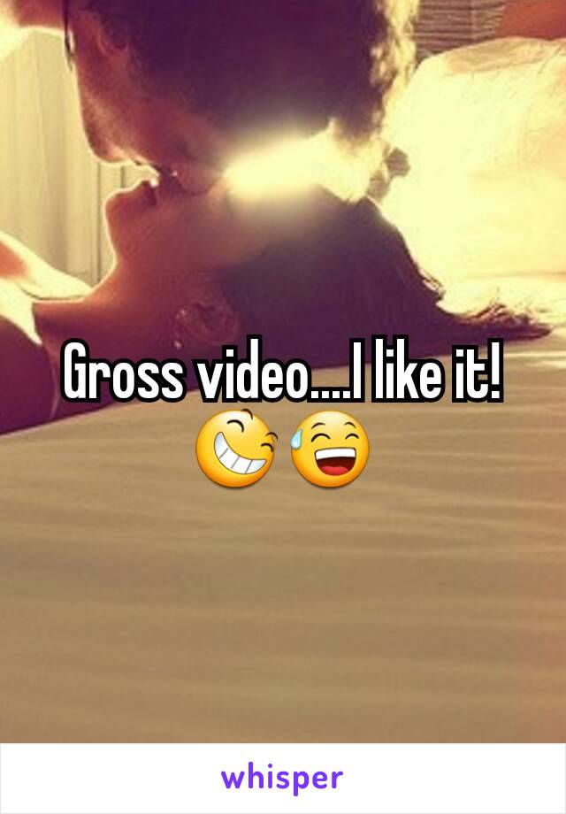 Gross video....I like it! 😆😅