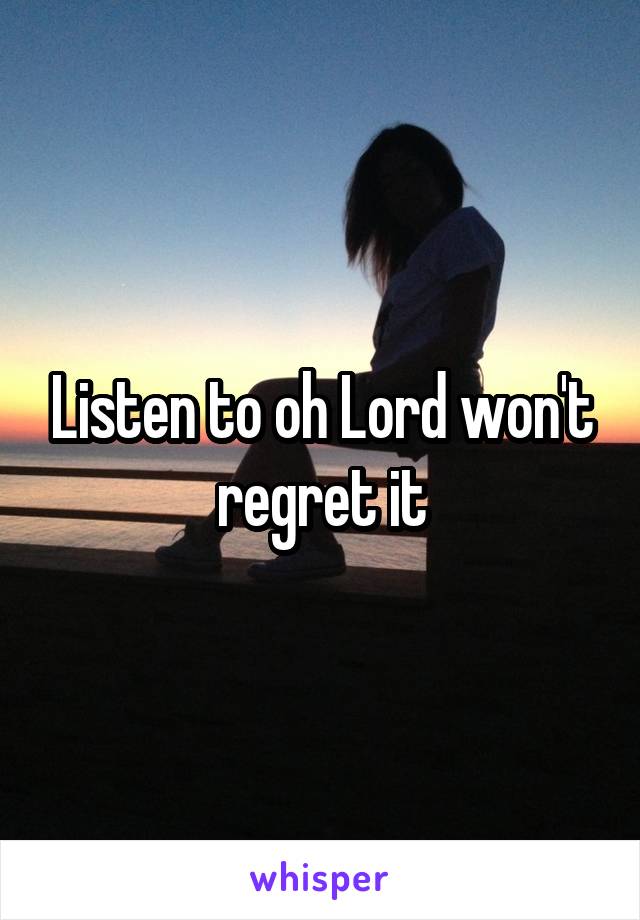 Listen to oh Lord won't regret it