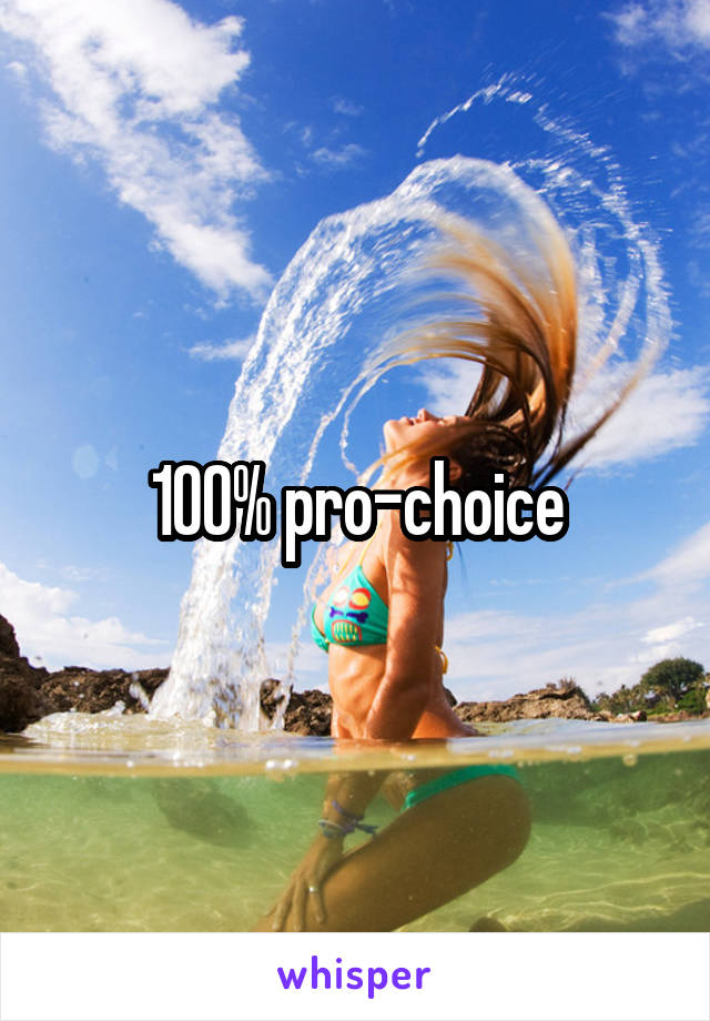 100% pro-choice