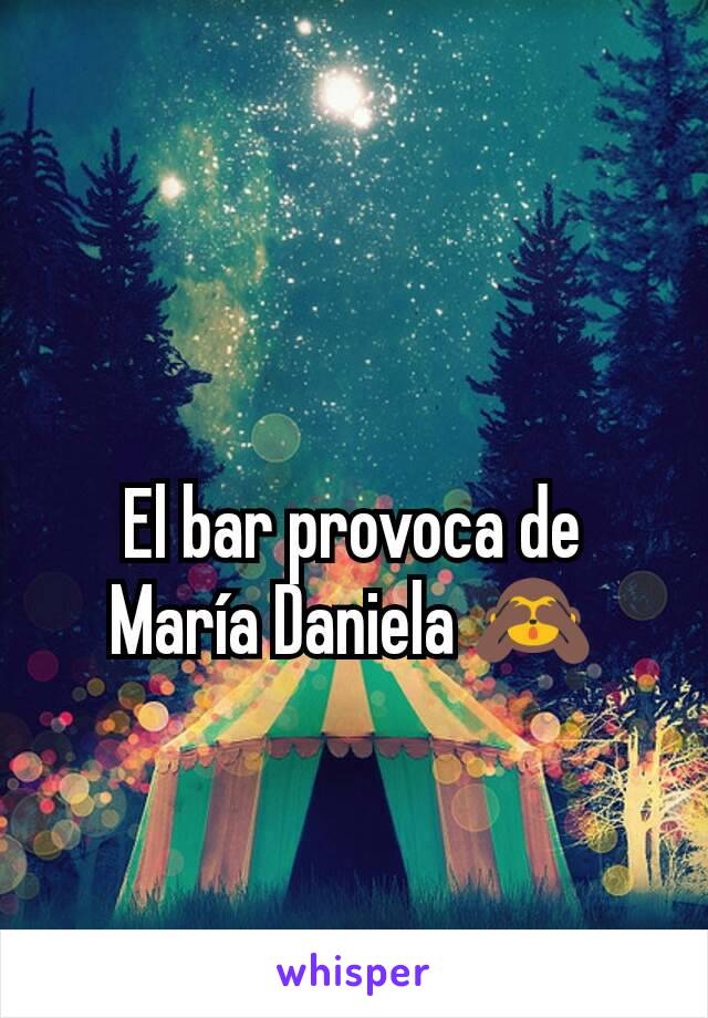 El bar provoca de María Daniela 🙈