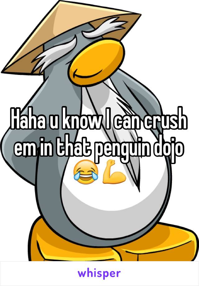 Haha u know I can crush em in that penguin dojo 😂💪