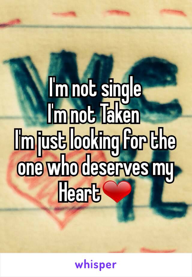 I'm not single
I'm not Taken 
I'm just looking for the one who deserves my Heart❤